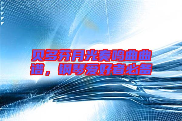 貝多芬月光奏鳴曲曲譜，鋼琴愛好者必備