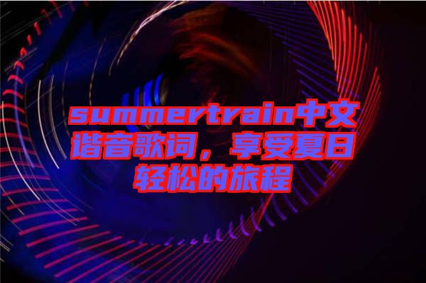 summertrain中文諧音歌詞，享受夏日輕松的旅程