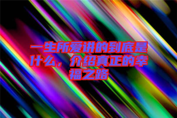 一生所愛講的到底是什么，介紹真正的幸福之路
