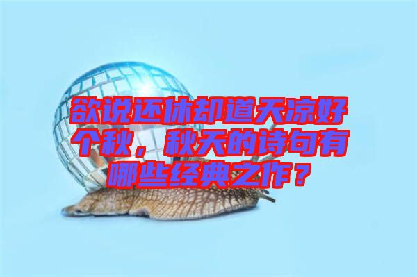 欲說還休卻道天涼好個(gè)秋，秋天的詩句有哪些經(jīng)典之作？