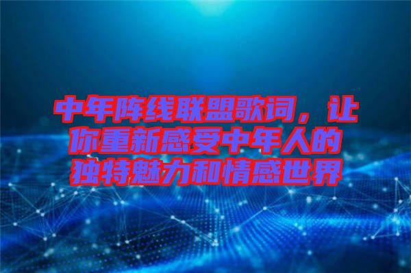 中年陣線聯(lián)盟歌詞，讓你重新感受中年人的獨(dú)特魅力和情感世界