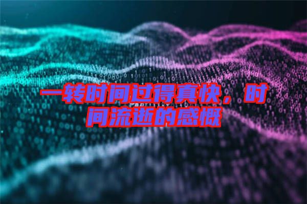 一轉(zhuǎn)時(shí)間過(guò)得真快，時(shí)間流逝的感慨