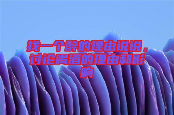 找一個(gè)醉的理由說(shuō)說(shuō)，討論喝酒的理由和影響