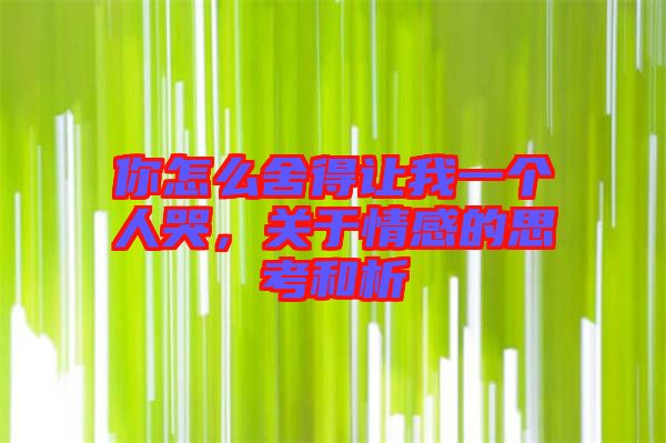 你怎么舍得讓我一個(gè)人哭，關(guān)于情感的思考和析