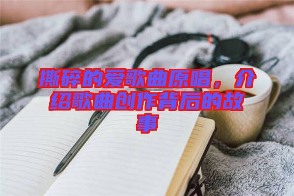 撕碎的愛(ài)歌曲原唱，介紹歌曲創(chuàng)作背后的故事