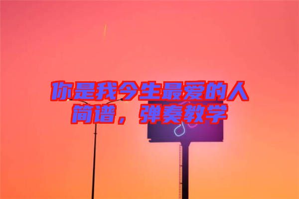 你是我今生最愛的人簡譜，彈奏教學(xué)