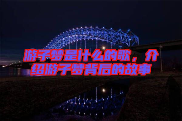 游子夢(mèng)是什么的歌，介紹游子夢(mèng)背后的故事