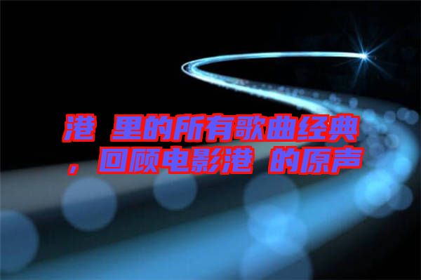 港囧里的所有歌曲經(jīng)典，回顧電影港囧的原聲