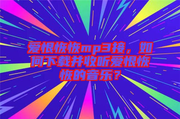 愛恨恢恢mp3接，如何下載并收聽愛恨恢恢的音樂？