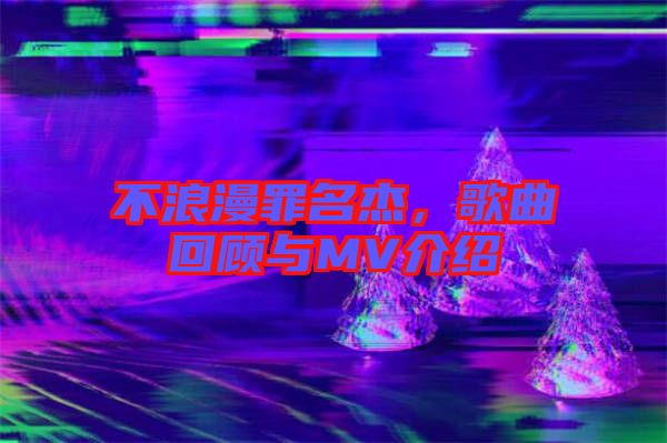 不浪漫罪名杰，歌曲回顧與MV介紹