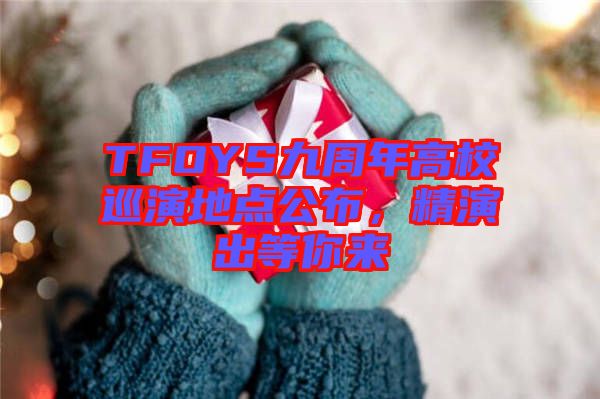 TFOYS九周年高校巡演地點公布，精演出等你來