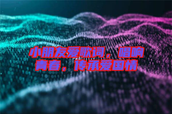 小朋友愛歌詞，唱響青春，傳承愛國情