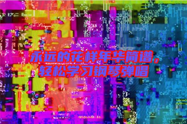 永遠(yuǎn)的花樣年華簡(jiǎn)譜，輕松學(xué)習(xí)鋼琴?gòu)棾? width=