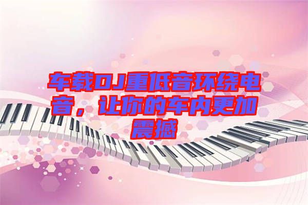 車載DJ重低音環(huán)繞電音，讓你的車內(nèi)更加震撼