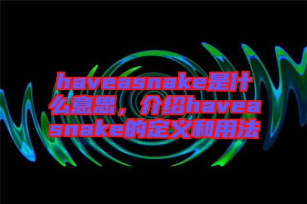 haveasnake是什么意思，介紹haveasnake的定義和用法