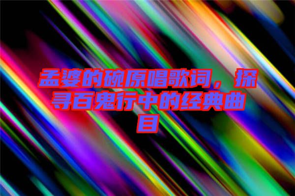 孟婆的碗原唱歌詞，探尋百鬼行中的經(jīng)典曲目