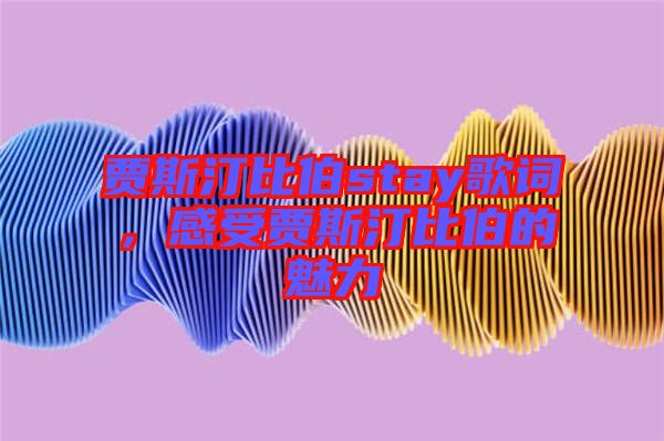 賈斯汀比伯stay歌詞，感受賈斯汀比伯的魅力