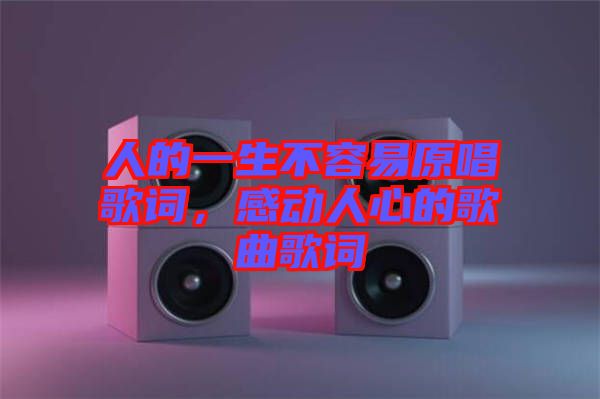 人的一生不容易原唱歌詞，感動人心的歌曲歌詞