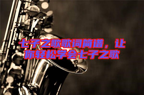 七子之歌歌詞簡譜，讓你輕松學(xué)會(huì)七子之歌