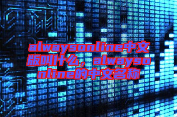 alwaysonline中文版叫什么，alwaysonline的中文名稱