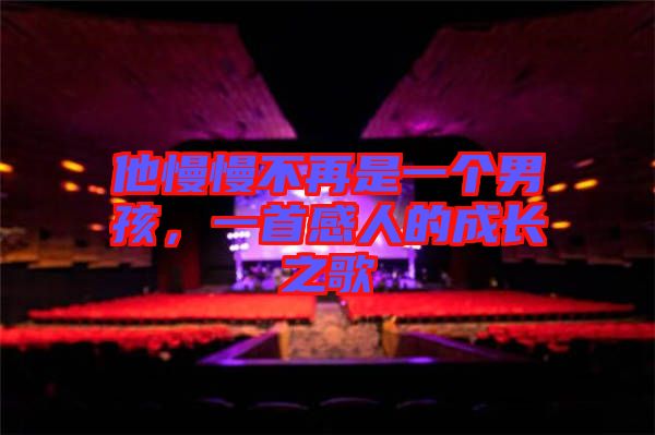 他慢慢不再是一個(gè)男孩，一首感人的成長之歌