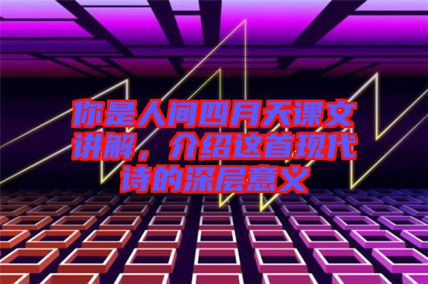 你是人間四月天課文講解，介紹這首現(xiàn)代詩的深層意義