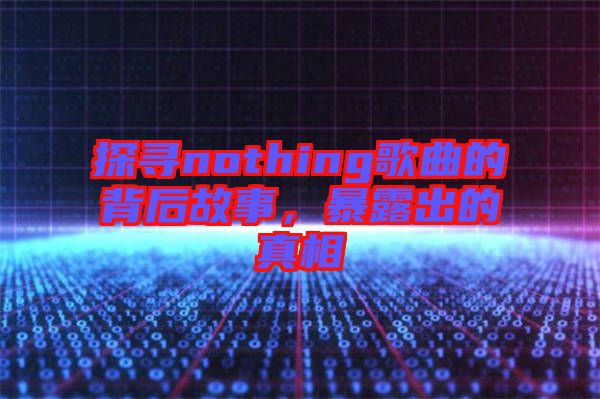 探尋nothing歌曲的背后故事，暴露出的真相
