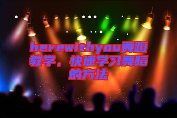 herewithyou舞蹈教學(xué)，快速學(xué)習(xí)舞蹈的方法