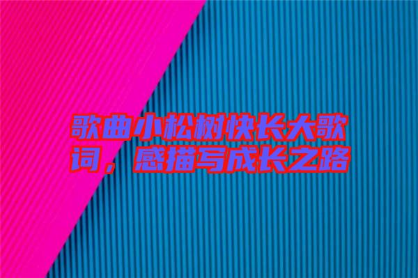 歌曲小松樹快長大歌詞，感描寫成長之路