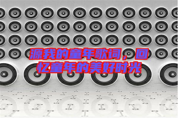 源我的童年歌詞，回憶童年的美好時光