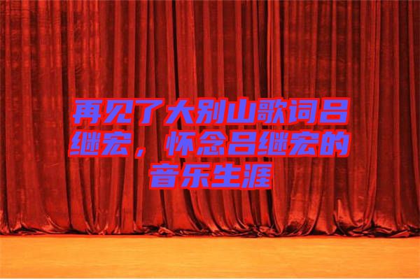 再見了大別山歌詞呂繼宏，懷念呂繼宏的音樂生涯