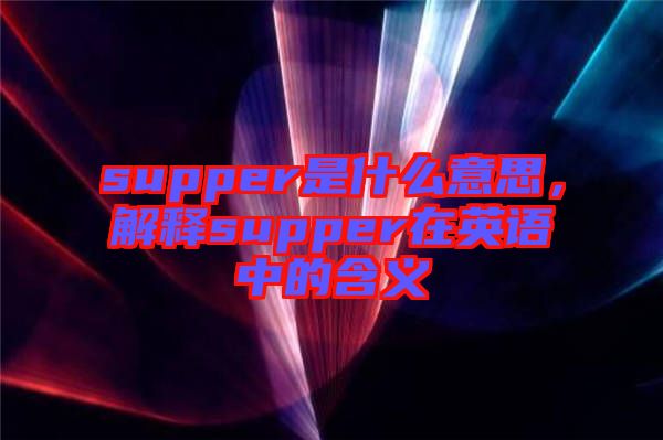 supper是什么意思，解釋supper在英語中的含義