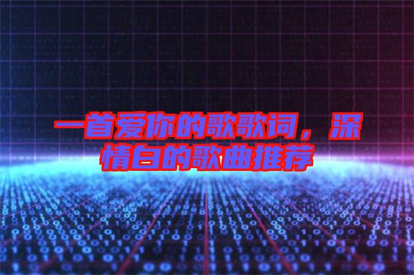 一首愛你的歌歌詞，深情白的歌曲推薦