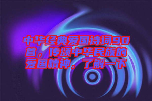 中華經(jīng)典愛國詩詞90首，傳頌中華民族的愛國精神，了解一下