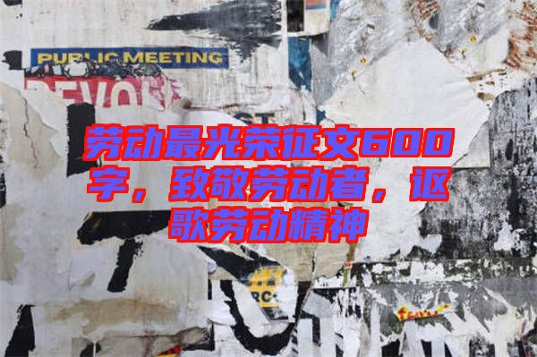 勞動(dòng)最光榮征文600字，致敬勞動(dòng)者，謳歌勞動(dòng)精神