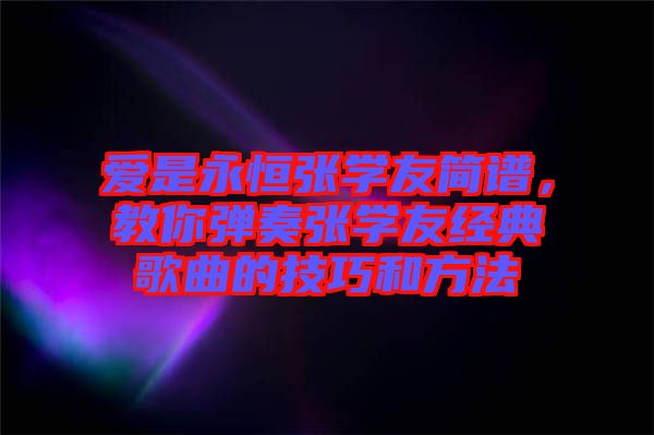愛是永恒張學友簡譜，教你彈奏張學友經典歌曲的技巧和方法