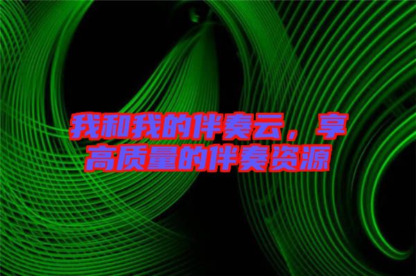 我和我的伴奏云，享高質(zhì)量的伴奏資源