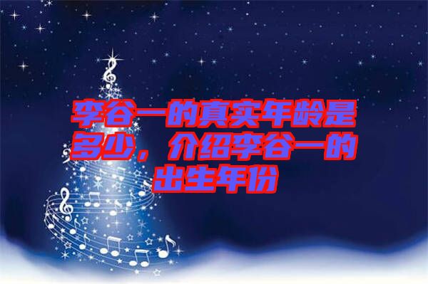 李谷一的真實(shí)年齡是多少，介紹李谷一的出生年份