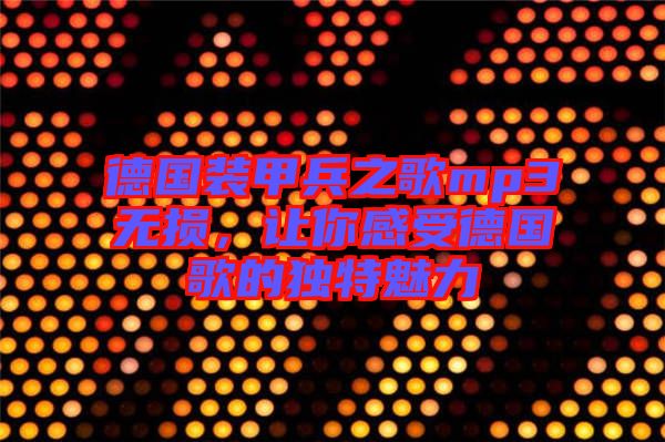 德國裝甲兵之歌mp3無損，讓你感受德國歌的獨(dú)特魅力