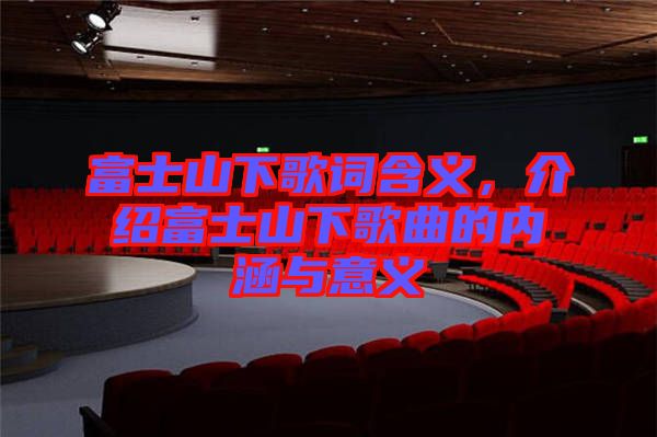 富士山下歌詞含義，介紹富士山下歌曲的內(nèi)涵與意義