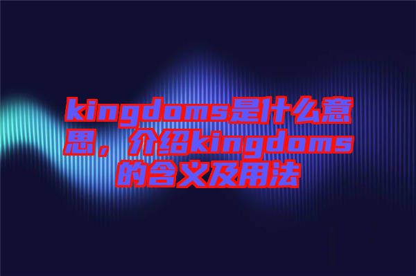 kingdoms是什么意思，介紹kingdoms的含義及用法