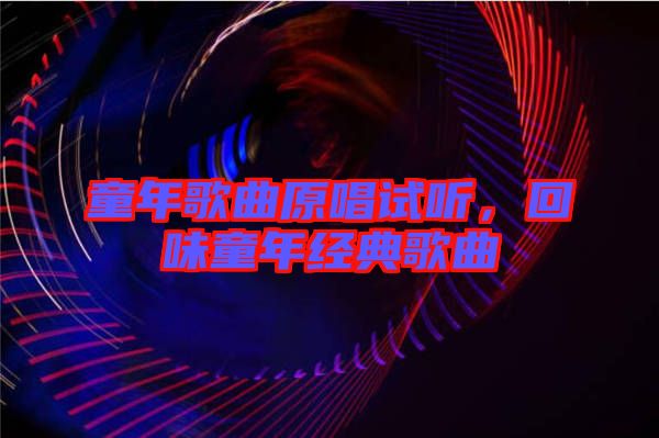 童年歌曲原唱試聽，回味童年經(jīng)典歌曲