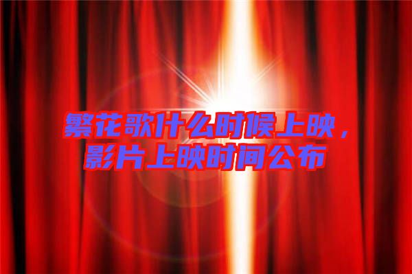 繁花歌什么時候上映，影片上映時間公布