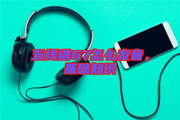 五線(xiàn)譜67怎么發(fā)音，基礎(chǔ)知識(shí)