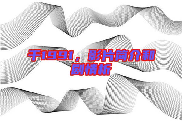 千1991，影片簡介和劇情析