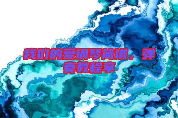 我們的愛鋼琴簡譜，彈奏教程享