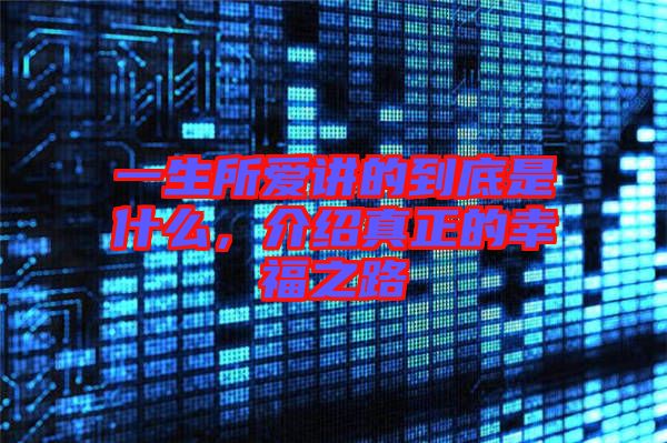 一生所愛講的到底是什么，介紹真正的幸福之路