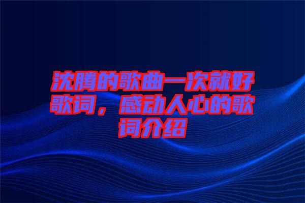 沈騰的歌曲一次就好歌詞，感動人心的歌詞介紹