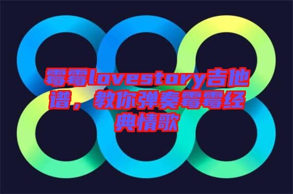 霉霉lovestory吉他譜，教你彈奏霉霉經(jīng)典情歌