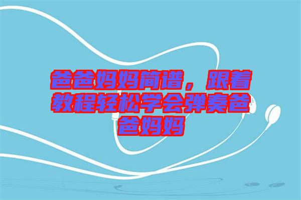 爸爸媽媽簡譜，跟著教程輕松學會彈奏爸爸媽媽